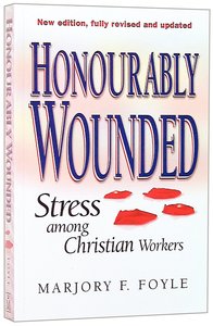 Honourably Wounded: Stress Among Christian Workers Honourably Wounded: Stress Among Christian Workers