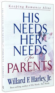 His Needs Her Needs For Parents: Keeping Romance Alive His Needs Her Needs For Parents: Keeping Romance Alive