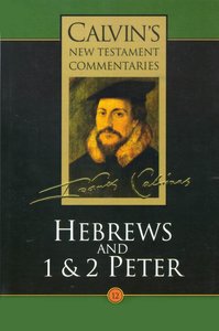 Hebrews, 1 & 2 Peter (Calvins New Testament Commentary Series) Hebrews, 1 & 2 Peter (Calvins New Testament Commentary Series)