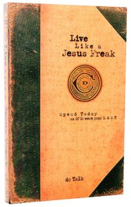 Live Like a Jesus Freak: Spend Today as If It Were Your Last Live Like a Jesus Freak: Spend Today as If It Were Your Last