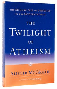 Twilight of Atheism: The Rise and Fall of Disbelief in the Modern World Twilight of Atheism: The Rise and Fall of Disbelief in the Modern World