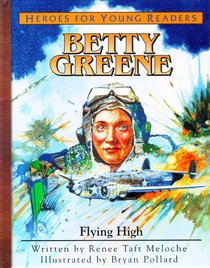 Betty Greene - Flying High (Mission Aviation Fellowship) (Heroes For Young Readers Series) Betty Greene - Flying High (Mission Aviation Fellowship) (Heroes For Young Readers Series)