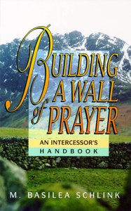 Building a Wall of Prayer: An Intercessors Handbook Building a Wall of Prayer: An Intercessors Handbook