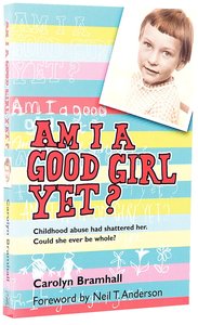 Am I a Good Girl Yet?: Childhood Abuse Had Shattered Her. Could She Ever Be Whole? Am I a Good Girl Yet?: Childhood Abuse Had Shattered Her. Could She Ever Be Whole?