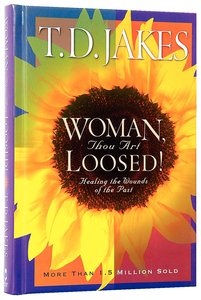 Woman, Thou Art Loosed!: Healing the Wounds of the Past Woman, Thou Art Loosed!: Healing the Wounds of the Past