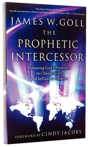 The Prophetic Intercessor: Releasing Gods Purposes to Change Lives and Influence Nations The Prophetic Intercessor: Releasing Gods Purposes to Change Lives and Influence Nations