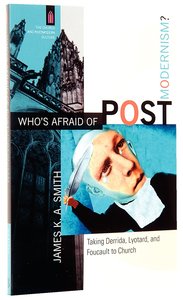 Whos Afraid of Postmodernism? - Taking Derrida, Lyotard and Foucault to Church (Church & Modern Culture Series) Whos Afraid of Postmodernism? - Taking Derrida, Lyotard and Foucault to Church (Church & Modern Culture Series)