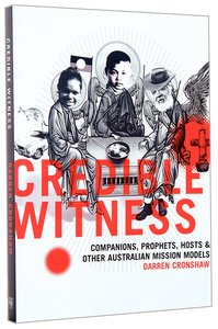 Credible Witness: Companions, Prophets, Hosts and Other Australian Missionary Models Credible Witness: Companions, Prophets, Hosts and Other Australian Missionary Models