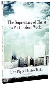The Supremacy of Christ in a Postmodern World The Supremacy of Christ in a Postmodern World
