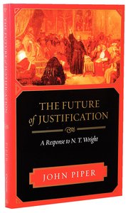 The Future of Justification: A Response to N T Wright The Future of Justification: A Response to N T Wright