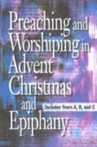 Preaching and Worshiping in Advent, Christmas and Epiphany Preaching and Worshiping in Advent, Christmas and Epiphany