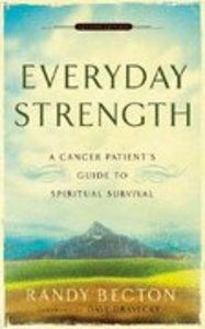 Everyday Strength: A Cancer Patients Guide to Spiritual Survival Everyday Strength: A Cancer Patients Guide to Spiritual Survival