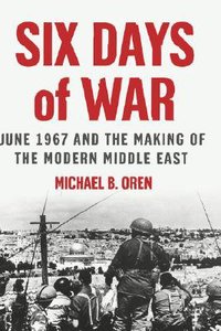 June 1967 Six Days of War and the Making of the Modern Middle East June 1967 Six Days of War and the Making of the Modern Middle East
