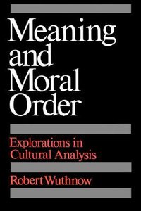 Meaning & Moral Order: Explorations in Cultural Analysis Meaning & Moral Order: Explorations in Cultural Analysis