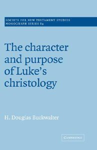 The Character and Purpose in Lukes Christology The Character and Purpose in Lukes Christology