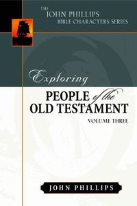 Exploring People of the Old Testament (Volume 3) (John Phillips Bible Characters Series) Exploring People of the Old Testament (Volume 3) (John Phillips Bible Characters Series)