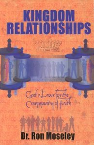 Kingdom Relationships: Gods Laws For the Community of Faith Kingdom Relationships: Gods Laws For the Community of Faith