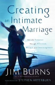 Creating An Intimate Marriage: Rekindle Romance Through Affection, Warmth and Encouragement Creating An Intimate Marriage: Rekindle Romance Through Affection, Warmth and Encouragement