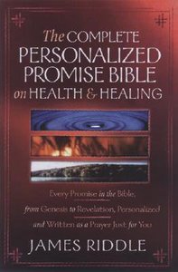 The Complete Personalized Promise Bible on Health and Healing: Every Healing Scripture Promise Personalized and Written as a Prayer Just For You! The Complete Personalized Promise Bible on Health and Healing: Every Healing Scripture Promise Personalized and Written as a Prayer Just For You!