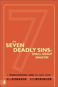 The Seven Deadly Sins of Small Group Ministry The Seven Deadly Sins of Small Group Ministry