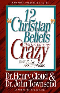 Twelve Christian Beliefs That Drive You Crazy Twelve Christian Beliefs That Drive You Crazy