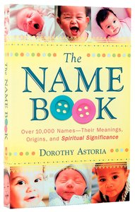The Name Book: Over 10,000 Names - Their Meanings, Origins, and Spiritual Significance The Name Book: Over 10,000 Names - Their Meanings, Origins, and Spiritual Significance