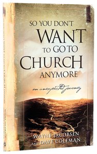 So You Dont Want to Go to Church Anymore So You Dont Want to Go to Church Anymore