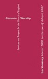 Common Worship: Lectionary Advent 2006 to the Eve of Advent 2007 Common Worship: Lectionary Advent 2006 to the Eve of Advent 2007