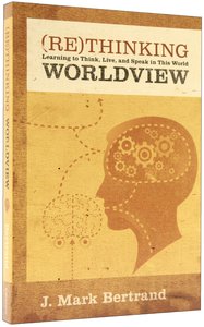 Rethinking Worldview: Learning to Think, Live, and Speak in This World Rethinking Worldview: Learning to Think, Live, and Speak in This World