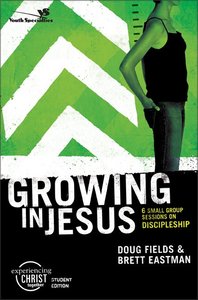 Growing in Jesus (Experiencing Christ Together Student Series) Growing in Jesus (Experiencing Christ Together Student Series)