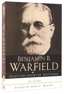 Selected Shorter Writings of Benjamin B Warfield (2 Vol Set) Selected Shorter Writings of Benjamin B Warfield (2 Vol Set)