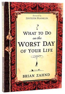 What to Do on the Worst Day of Your Life What to Do on the Worst Day of Your Life
