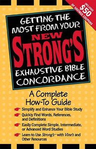 Getting the Most From Your New Strongs Exhaustive Bible Concordance Getting the Most From Your New Strongs Exhaustive Bible Concordance