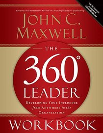 The 360 Degree Leader: Developing Your Influence From Anywhere in the Organization (Workbook) The 360 Degree Leader: Developing Your Influence From Anywhere in the Organization (Workbook)