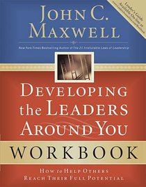 Developing the Leaders Around You: How to Help Others Reach Their Full Potential (Workbook) Developing the Leaders Around You: How to Help Others Reach Their Full Potential (Workbook)