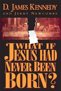 What If Jesus Had Never Been Born? What If Jesus Had Never Been Born?
