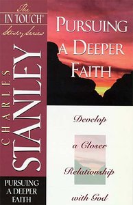 Pursuing a Deeper Faith (In Touch Study Series) Pursuing a Deeper Faith (In Touch Study Series)