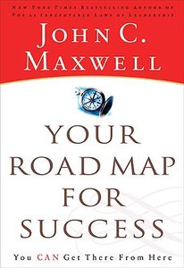 Your Road Map For Success: You Can Get There From Here Your Road Map For Success: You Can Get There From Here