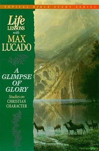 Life Lessons a Glimpse of Glory (Topical Bible Studies) (#03 in Topical Bible Study Series) Life Lessons a Glimpse of Glory (Topical Bible Studies) (#03 in Topical Bible Study Series)