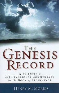 The Genesis Record: A Scientific and Devotional Commentary on the Book of Beginnings The Genesis Record: A Scientific and Devotional Commentary on the Book of Beginnings