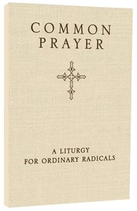 Common Prayer: A Liturgy For Ordinary Radicals Common Prayer: A Liturgy For Ordinary Radicals