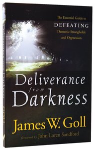 Deliverance From Darkness: Defeating Demonic Strongholds & Oppression Deliverance From Darkness: Defeating Demonic Strongholds & Oppression
