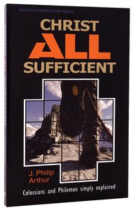Christ All Sufficient (Colossians & Philemon) (Welwyn Commentary Series) Christ All Sufficient (Colossians & Philemon) (Welwyn Commentary Series)