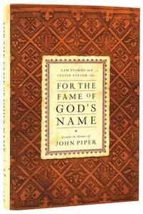For the Fame of Gods Name: Essays in Honor of John Piper For the Fame of Gods Name: Essays in Honor of John Piper