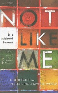 Not Like Me: A Field Guide For Influencing a Diverse World Not Like Me: A Field Guide For Influencing a Diverse World