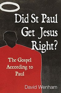 Did St Paul Get Jesus Right? the Gospel According to Paul Did St Paul Get Jesus Right? the Gospel According to Paul