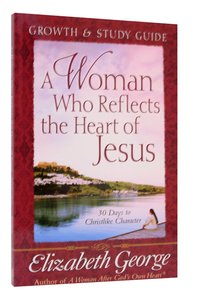 A Woman Who Reflects the Heart of Jesus (Growth And Study Guide) A Woman Who Reflects the Heart of Jesus (Growth And Study Guide)