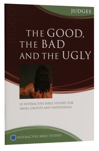 Good, the Bad and the Ugly, the (Judges) (Interactive Bible Study Series) Good, the Bad and the Ugly, the (Judges) (Interactive Bible Study Series)