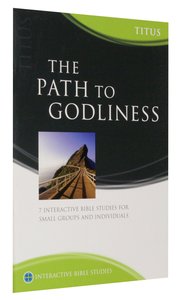 The Path to Godliness (Titus) (Interactive Bible Study Series) The Path to Godliness (Titus) (Interactive Bible Study Series)
