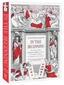 In the Beginning - the Story of the King James Bible In the Beginning - the Story of the King James Bible